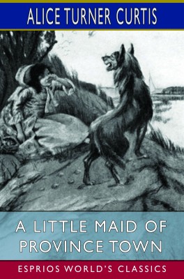 A Little Maid of Province Town (Esprios Classics)