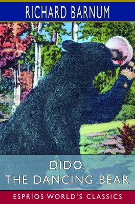 Dido, the Dancing Bear: His Many Adventures (Esprios Classics)