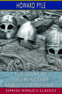 The Story of Sir Launcelot and His Companions (Esprios Classics)