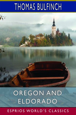 Oregon and Eldorado (Esprios Classics)
