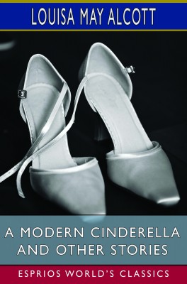 A Modern Cinderella and Other Stories (Esprios Classics)