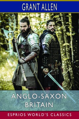 Anglo-Saxon Britain (Esprios Classics)