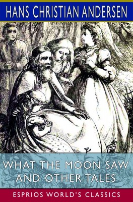 What the Moon Saw and Other Tales (Esprios Classics)