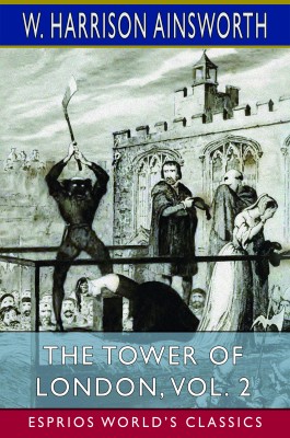 The Tower of London, Vol. 2 (Esprios Classics)