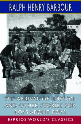 The Arrival of Jimpson, and Other Stories for Boys about Boys (Esprios Classics)