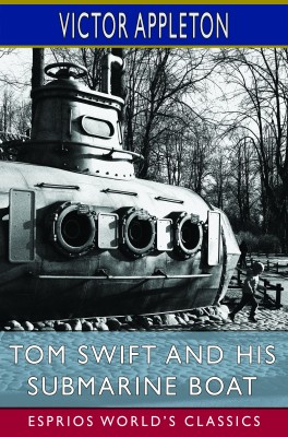 Tom Swift and His Submarine Boat (Esprios Classics)