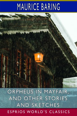 Orpheus in Mayfair, and Other Stories and Sketches (Esprios Classics)