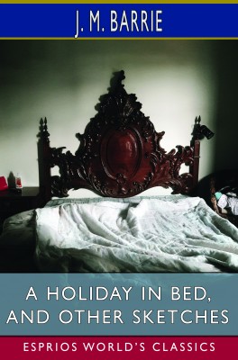 A Holiday in Bed, and Other Sketches (Esprios Classics)