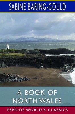 A Book of North Wales (Esprios Classics)