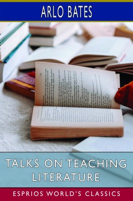 Talks on Teaching Literature (Esprios Classics)