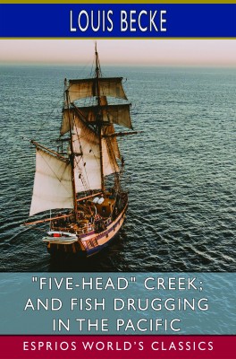 "Five-Head" Creek; and Fish Drugging in the Pacific (Esprios Classics)