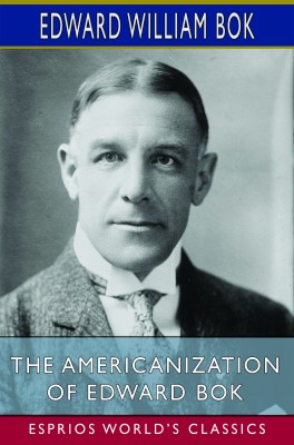 The Americanization of Edward Bok (Esprios Classics)