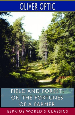 Field and Forest; or, The Fortunes of a Farmer (Esprios Classics)