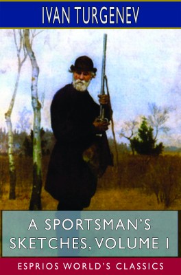 A Sportsman’s Sketches, Volume I (Esprios Classics)