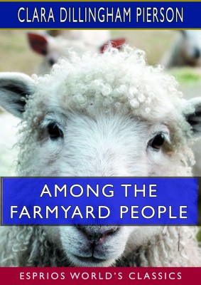 Among the Farmyard People (Esprios Classics)