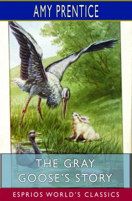 The Gray Goose’s Story (Esprios Classics)