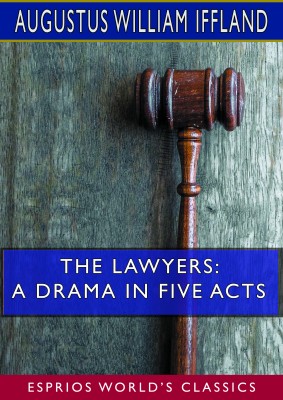 The Lawyers: A Drama in Five Acts (Esprios Classics)