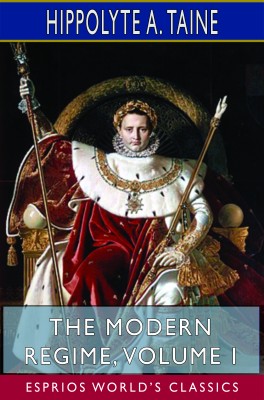 The Modern Regime, Volume I (Esprios Classics)