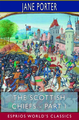 The Scottish Chiefs - Part I (Esprios Classics)
