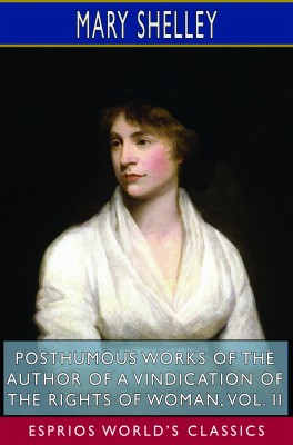 Posthumous Works of the Author of A Vindication of the Rights of Woman, Vol. II (Esprios Classics)