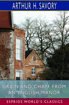 Grain and Chaff from an English Manor (Esprios Classics)